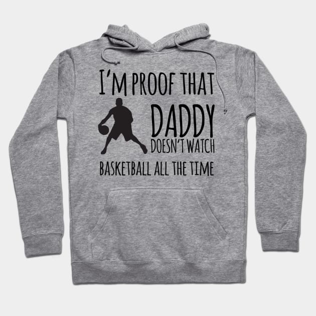 I'm proof that daddy doesn't watch basketball all the time Hoodie by Ashden